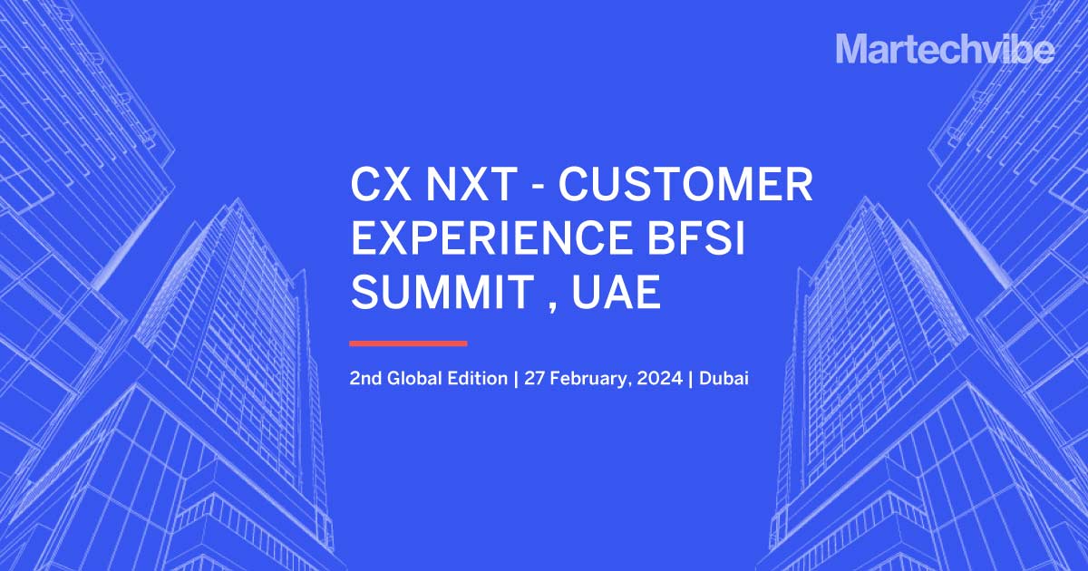 Middle East’s First Customer Experience Summit for BFSI –  CX NXT BFSI Lands in Dubai
