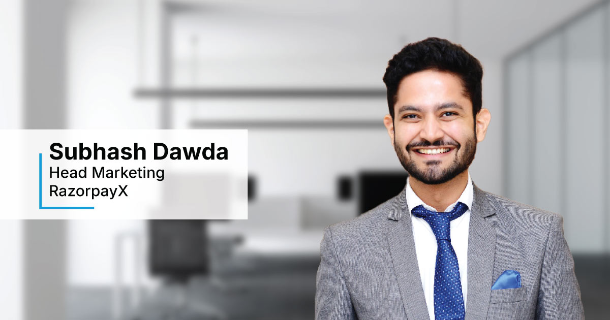 In Conversation with Subhash Dawda, Head Marketing, RazorpayX