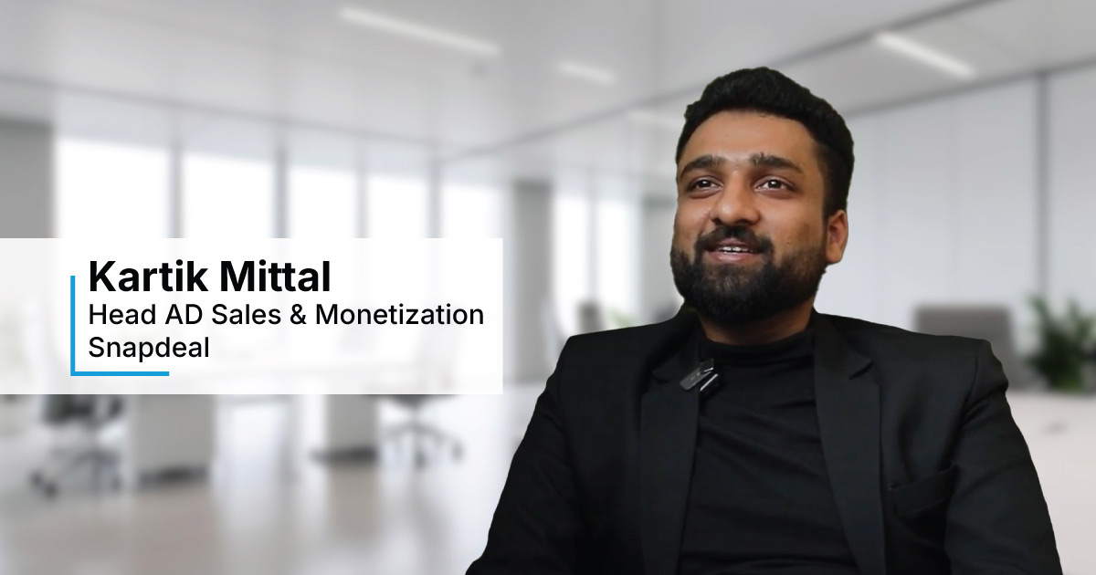 In Conversation with Kartik Mittal, Head Ad Sales & Monetisation at Snapdeal