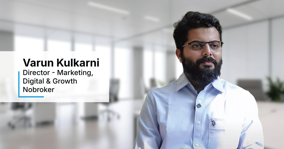 In Conversation with Varun Kulkarni, Director - Marketing, Digital & Growth at NoBroker