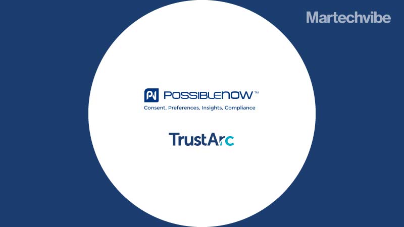 PossibleNOW, TrustArc Partner For Customised Consent Experience